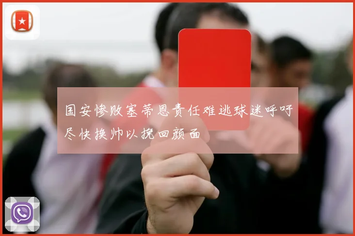 国安惨败塞蒂恩责任难逃球迷呼吁尽快换帅以挽回颜面