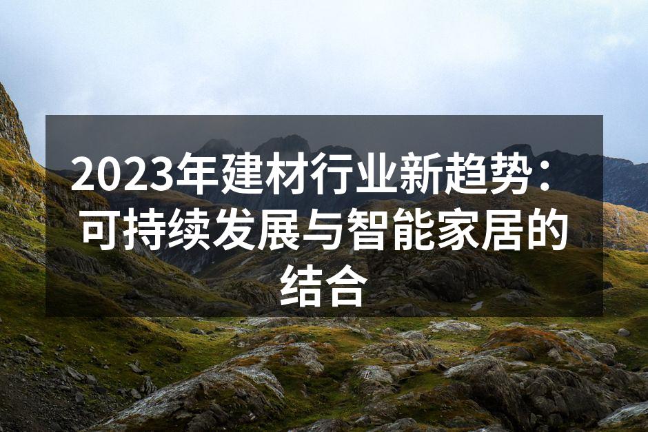 2023年建材行业新趋势：可持续发展与智能家居的结合